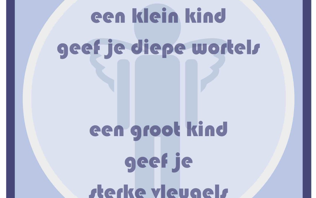 Indisch gezegde: Een klein kind geef je diepe wortels, een groot kind geef je stevige vleugels