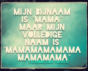 Mijn bijnaam is mama, maar mijn volledige naam is mamamamamamamama