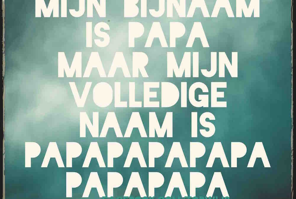 Mijn bijnaam is papa, maar mijn volledige naam is papapapapapapapa :-)